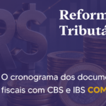 Reforma Tributária: começou o cronograma de preenchimento dos campos de CBS e IBS nos documentos fiscais eletrônicos